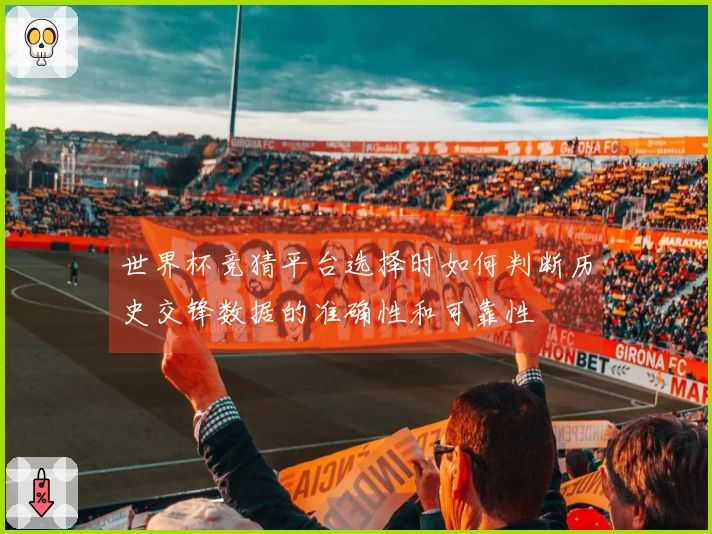 世界杯竞猜平台选择时如何判断历史交锋数据的准确性和可靠性
